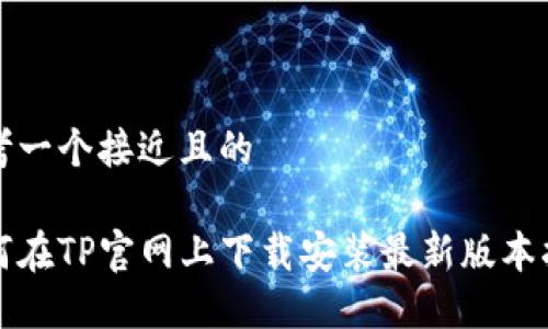 思考一个接近且的
如何在TP官网上下载安装最新版本指南