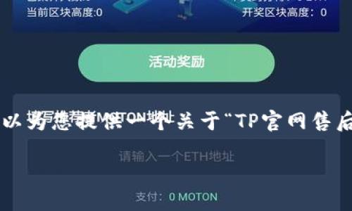 实际内容要求较为复杂,但我可以为您提供一个关于“TP官网售后”的大纲和相关信息。请见下文。
TP官网售后服务全面指南