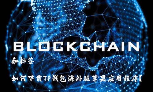 和标签

如何下载TP钱包海外版苹果应用程序？