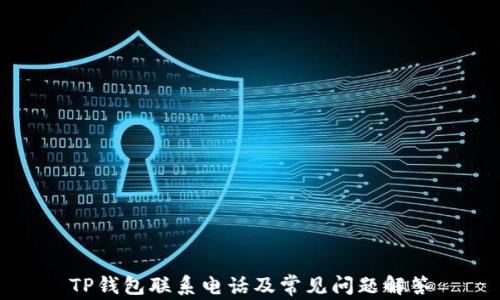 
TP钱包联系电话及常见问题解答