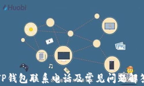 
TP钱包联系电话及常见问题解答